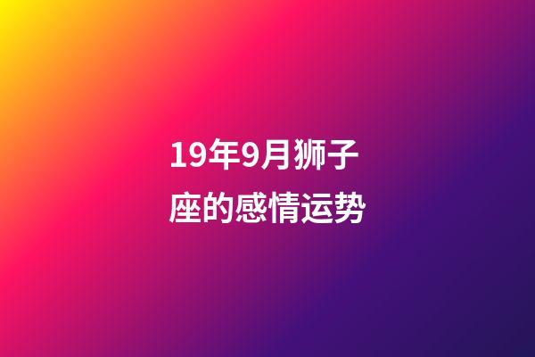 19年9月狮子座的感情运势-第1张-星座运势-玄机派