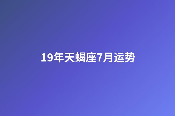 19年天蝎座7月运势-第1张-星座运势-玄机派