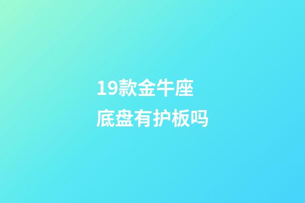 19款金牛座底盘有护板吗-第1张-星座运势-玄机派