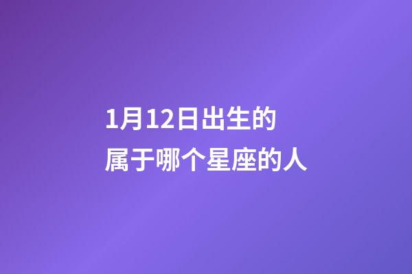 1月12日出生的属于哪个星座的人-第1张-星座运势-玄机派