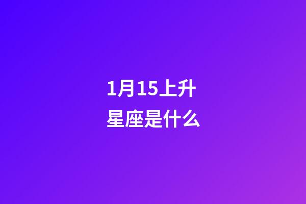 1月15上升星座是什么-第1张-星座运势-玄机派
