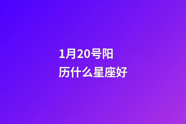 1月20号阳历什么星座好-第1张-星座运势-玄机派