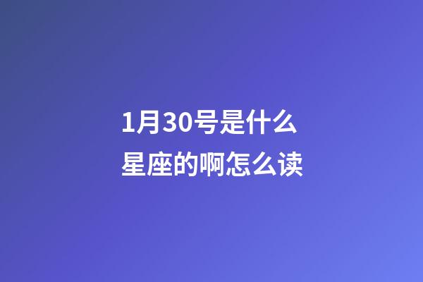 1月30号是什么星座的啊怎么读-第1张-星座运势-玄机派