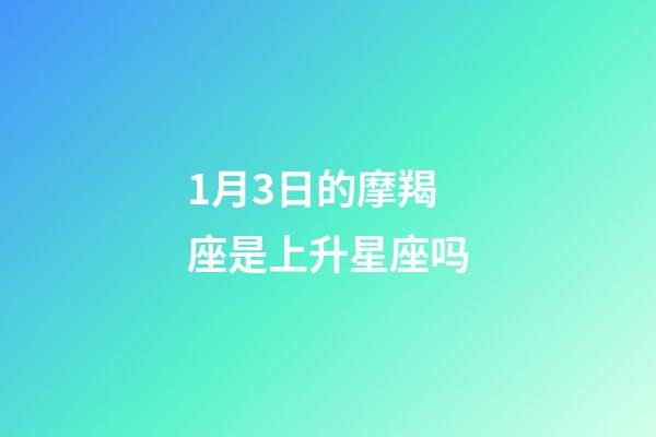 1月3日的摩羯座是上升星座吗-第1张-星座运势-玄机派