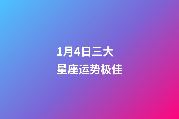 1月4日三大星座运势极佳-第1张-星座运势-玄机派