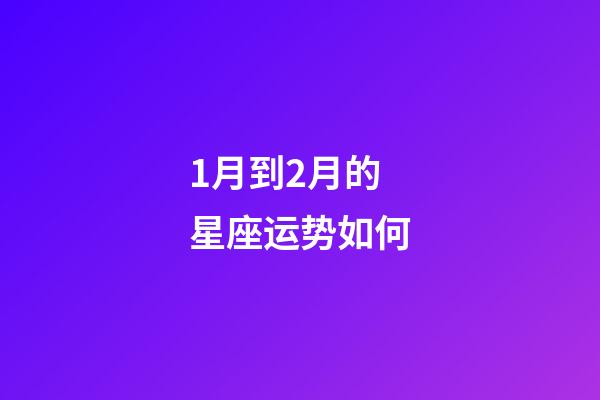 1月到2月的星座运势如何-第1张-星座运势-玄机派