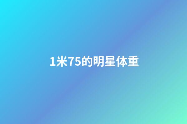 1米75的明星体重-第1张-星座运势-玄机派