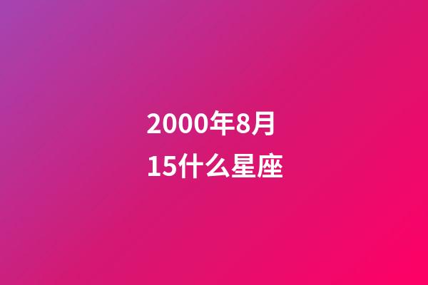 2000年8月15什么星座-第1张-星座运势-玄机派