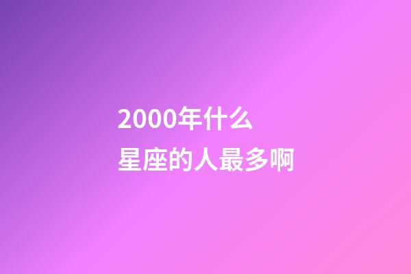 2000年什么星座的人最多啊-第1张-星座运势-玄机派