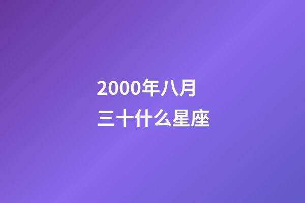 2000年八月三十什么星座-第1张-星座运势-玄机派