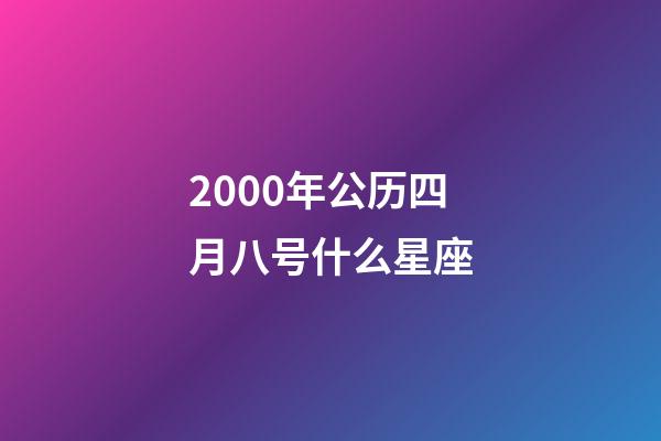 2000年公历四月八号什么星座-第1张-星座运势-玄机派