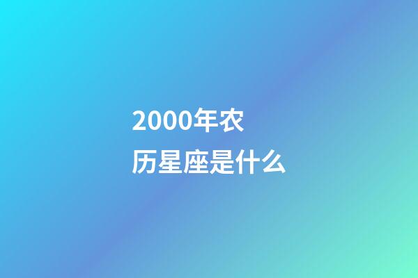 2000年农历星座是什么-第1张-星座运势-玄机派