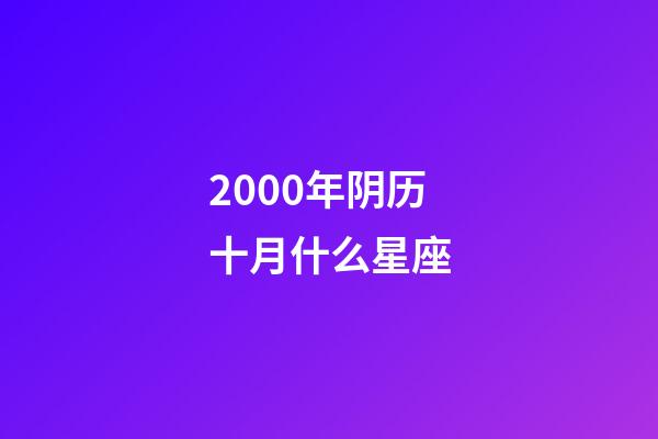 2000年阴历十月什么星座-第1张-星座运势-玄机派