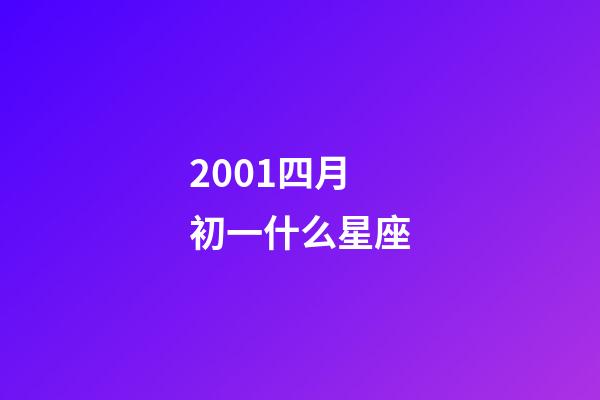 2001四月初一什么星座-第1张-星座运势-玄机派