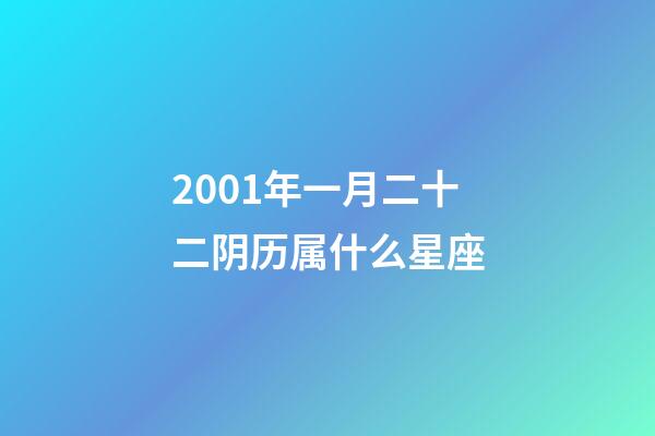 2001年一月二十二阴历属什么星座-第1张-星座运势-玄机派