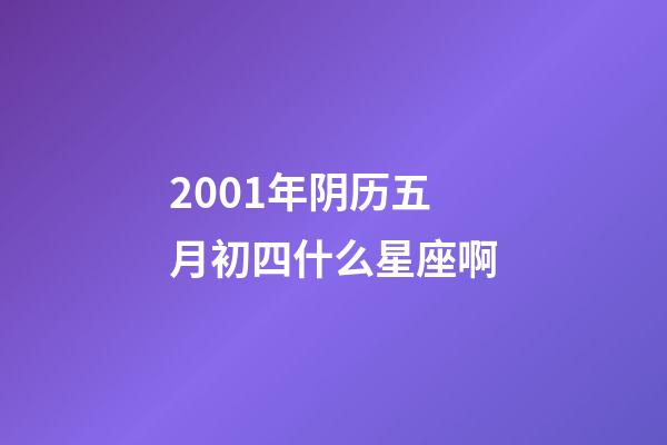 2001年阴历五月初四什么星座啊-第1张-星座运势-玄机派