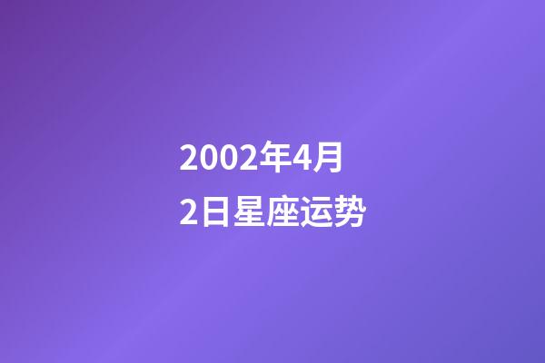 2002年4月2日星座运势-第1张-星座运势-玄机派