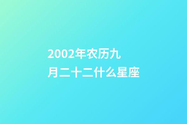 2002年农历九月二十二什么星座-第1张-星座运势-玄机派
