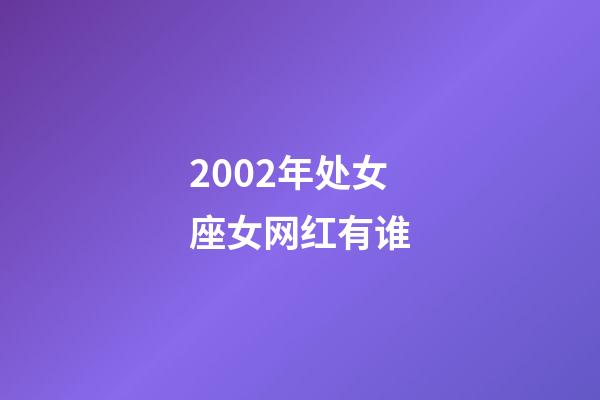 2002年处女座女网红有谁-第1张-星座运势-玄机派