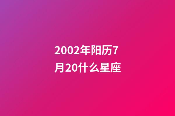 2002年阳历7月20什么星座-第1张-星座运势-玄机派