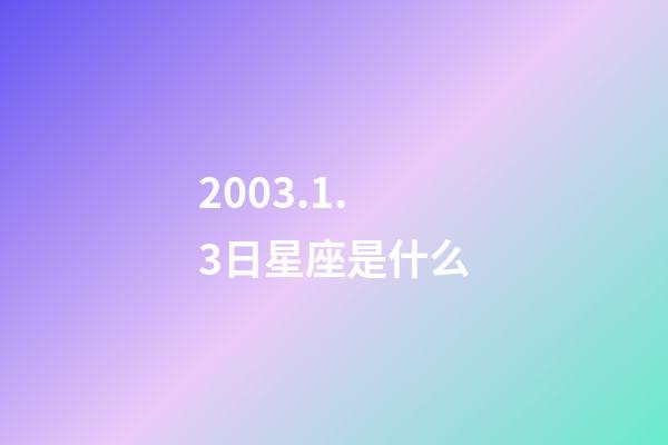 2003.1.3日星座是什么-第1张-星座运势-玄机派
