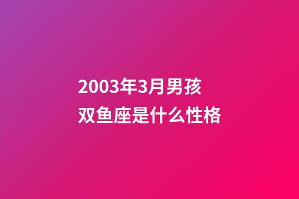 2003年3月男孩双鱼座是什么性格-第1张-星座运势-玄机派