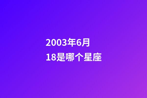 2003年6月18是哪个星座-第1张-星座运势-玄机派