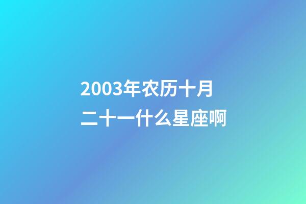 2003年农历十月二十一什么星座啊-第1张-星座运势-玄机派