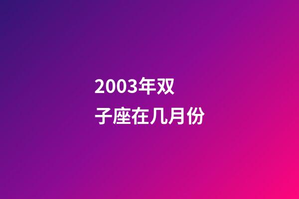 2003年双子座在几月份-第1张-星座运势-玄机派