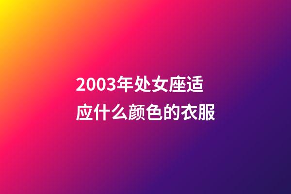 2003年处女座适应什么颜色的衣服-第1张-星座运势-玄机派