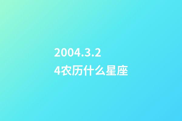 2004.3.24农历什么星座-第1张-星座运势-玄机派