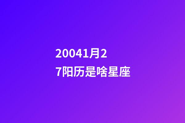 20041月27阳历是啥星座-第1张-星座运势-玄机派