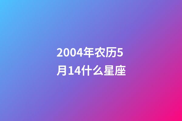 2004年农历5月14什么星座-第1张-星座运势-玄机派