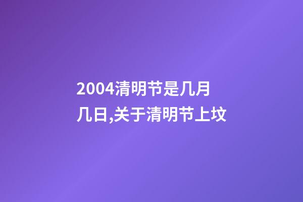 2004清明节是几月几日,关于清明节上坟-第1张-观点-玄机派