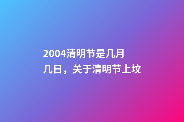 2004清明节是几月几日，关于清明节上坟-第1张-观点-玄机派