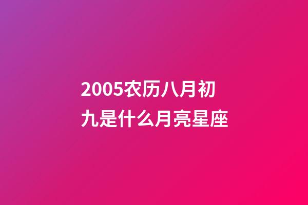 2005农历八月初九是什么月亮星座-第1张-星座运势-玄机派
