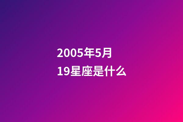 2005年5月19星座是什么-第1张-星座运势-玄机派