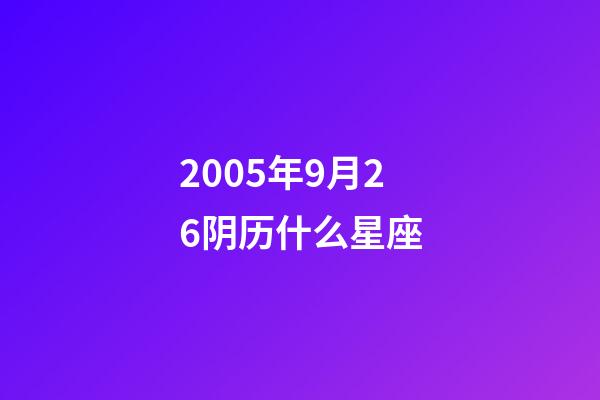 2005年9月26阴历什么星座-第1张-星座运势-玄机派