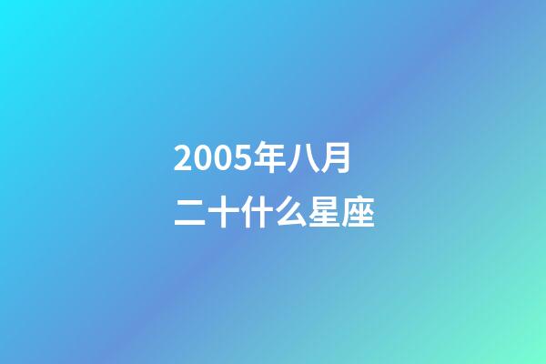 2005年八月二十什么星座-第1张-星座运势-玄机派