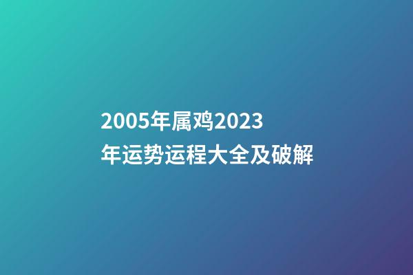 2005年属鸡2023年运势运程大全及破解