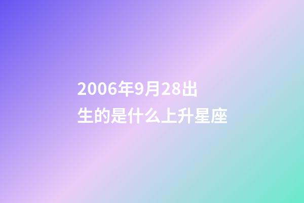 2006年9月28出生的是什么上升星座-第1张-星座运势-玄机派