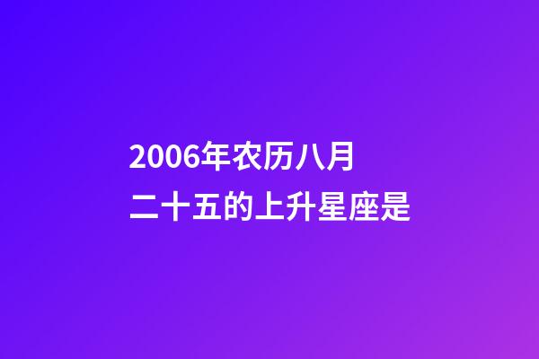 2006年农历八月二十五的上升星座是-第1张-星座运势-玄机派