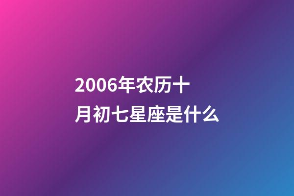 2006年农历十月初七星座是什么-第1张-星座运势-玄机派