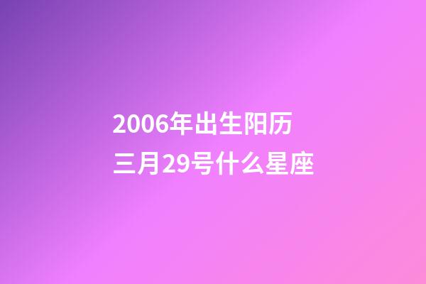 2006年出生阳历三月29号什么星座-第1张-星座运势-玄机派