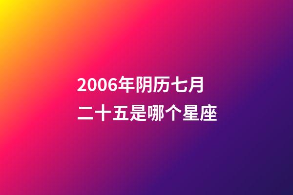 2006年阴历七月二十五是哪个星座-第1张-星座运势-玄机派