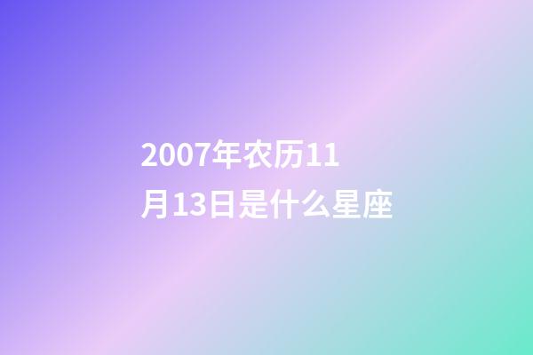 2007年农历11月13日是什么星座（农历2007年11月13日出生的性格特点）-第1张-星座运势-玄机派
