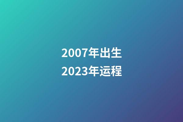 2007年出生2023年运程