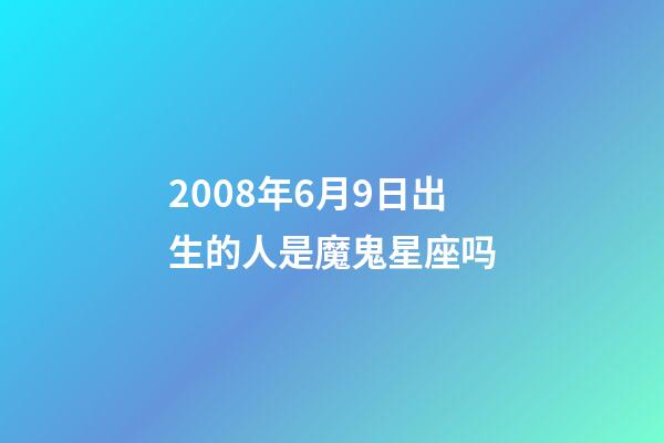 2008年6月9日出生的人是魔鬼星座吗-第1张-星座运势-玄机派
