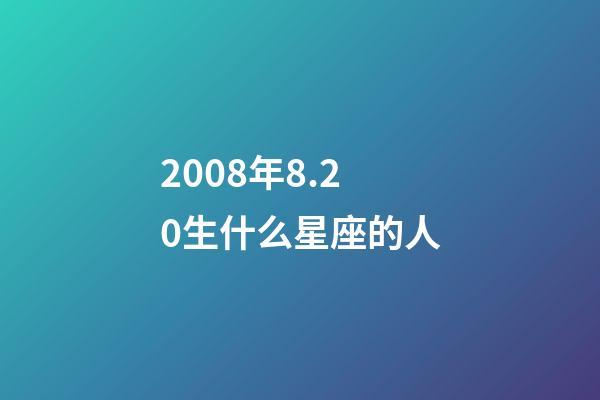 2008年8.20生什么星座的人-第1张-星座运势-玄机派