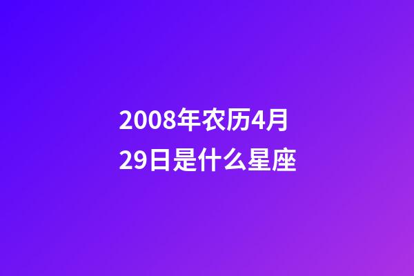 2008年农历4月29日是什么星座（农历2008年4月29日出生的性格特点）-第1张-星座运势-玄机派